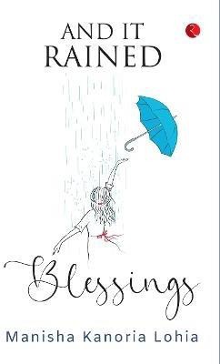 AND IT RAINED BLESSINGS(English, Hardcover, Lohia Manisha Kanoria Lohia)