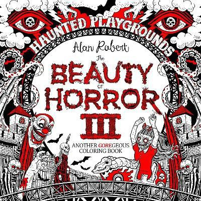 The Beauty of Horror 3: Haunted Playgrounds Coloring Book(English, Paperback, Robert Alan)