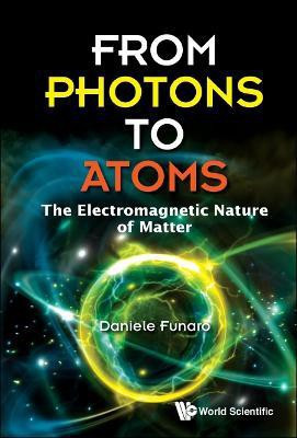 From Photons To Atoms: The Electromagnetic Nature Of Matter(English, Hardcover, Funaro Daniele)