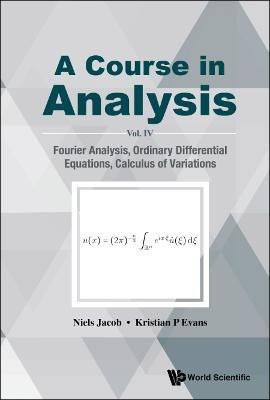 Course In Analysis, A - Vol. Iv: Fourier Analysis, Ordinary Differential Equations, Calculus Of Variations(English, Hardcover, Jacob Niels)
