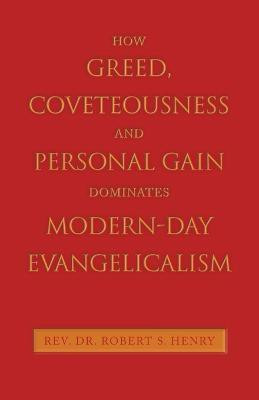 How Greed, Coveteousness and Personal Gain Dominates Modern-Day Evangelicalism(English, Paperback, Henry Robert S REV Dr)