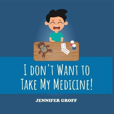 I Don't Want to Take My Medicine!(English, Paperback, Groff Jennifer)