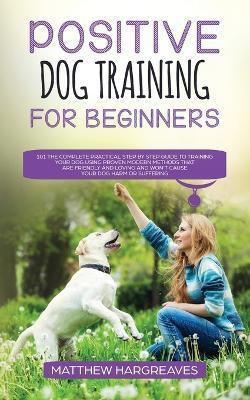 Positive Dog Training for Beginners 101(English, Paperback, Hargreaves Matthew)