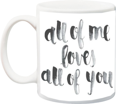 

ME&YOU Gift for Husband/Wife/Girlfriend/Boyfriend/Lover;"All of Me Loves All of You printed Ceramic Mug(325 ml), Multicolor
