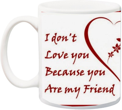 

ME&YOU Happy Rose Day;I Dont's love you Because U are My Friend Printed Ceramic Mug(325 ml), Multicolor
