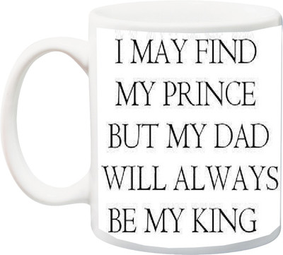 

ME&YOU Gift for father/Daddy;I May Find My Prince But My Dad Will Always Be My King HD printed Ceramic Mug(325 ml), Multicolor