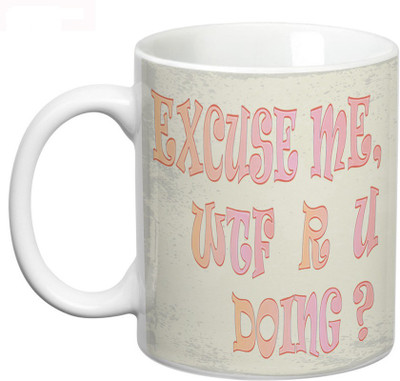 

Prithish Excuse Me, WTF R U Doing  Ceramic Mug(330 ml), Multicolor