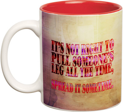 

Prithish Not Right To Pull Someone's Leg All The Time Ceramic Mug(330 ml), Multicolor