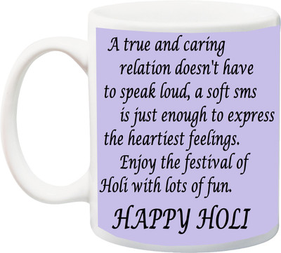 

ME&YOU Gift for Holi;A True and caring relation doesn't have to speak loud a soft Sms Happy holee printed Ceramic Mug(325 ml), Multicolor