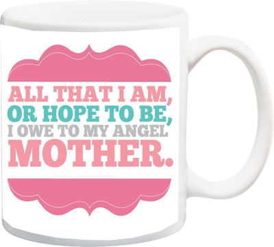 

ME&YOU Gift for Mom/Mummy/Mother/Mum on anniversary/Birhday;All that i am,Or hope to Be,I owe my angel Mother. printed Ceramic Mug(325 ml), Multicolor