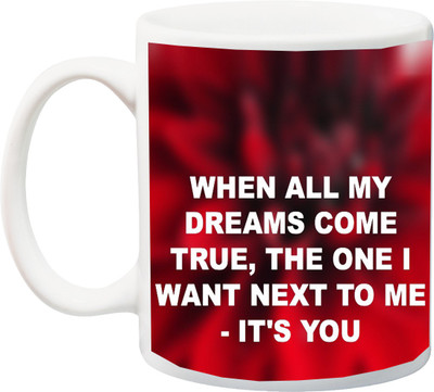 

ME&YOU Gift for Boyfriend/Girlfriend On Valentine's Day;When All My Dreams Come True, The One I Want Next To Me It's You Print In Red BG Printed Ceramic Mug(325 ml), Multicolor