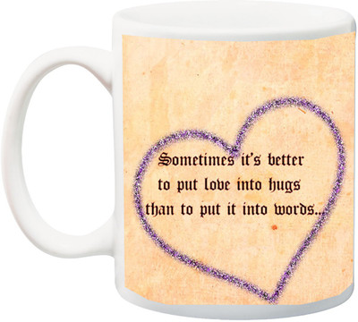 

ME&YOU Valentines And Anniversary Gift ; Sometimes It's Better To Put Love Into Hugs Than To Put Into Words Printed Ceramic Mug(325 ml), Multicolor