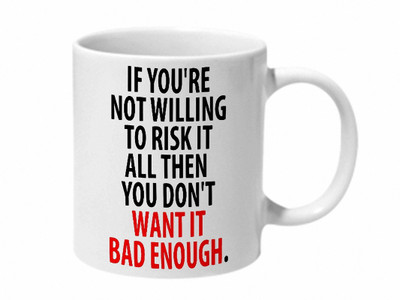 

Mooch Wale If Your Not Willing To Risk It All Then You Dont Want It Bad Enough Ceramic Mug(325 ml), Multicolor