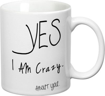 

Prithish Yes I Am Crazy About You Ceramic Mug(330 ml), Multicolor