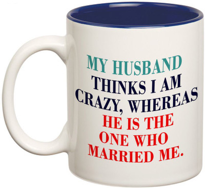 

Prithish My Husband Thinks I Am Crazy Ceramic Mug(330 ml), Multicolor