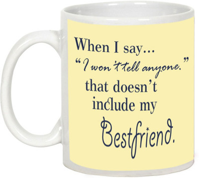 

AllUPrints Gift For Friend - When I Say" I Won Tell Anyone" Ceramic Mug(325 ml), White