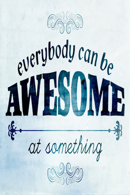 

Everyone Can Be Awesome At Something Paper Print(18 inch X 12 inch, Rolled)