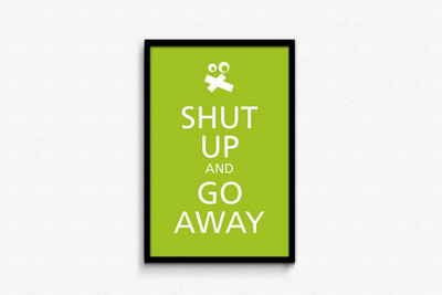 

Posterhouzz Shut Up and Go Away Fine Art Print(18 inch X 12 inch, Rolled)