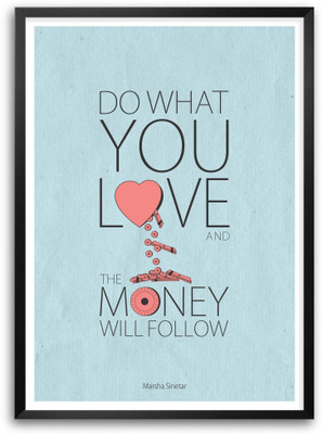 

Posterhouzz Love And Money Will Follow Marsha Sinetar Quotes Poster Paper Print(18 inch X 12 inch, Rolled)