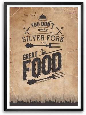 

You Don'T Need A Silver Fork To Eat Great Food Paul Prudhomme Restaurants And Food Court Framed Poster Paper Print(16.5 inch X 11.7 inch)