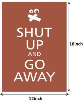 23% OFF on Shut Up and Go Away Paper Print(18 inch X 12 inch, Rolled)