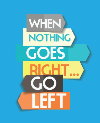 

Posterhouzz When Nothing Goes Right. Go Left Poster Fine Art Print(18 inch X 12 inch, Rolled)