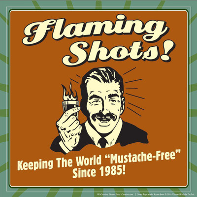 

Posterhouzz Flaming Shots! Keeping The world "Mustache-Free" Since 1985! Fine Art Print(12 inch X 12 inch, Rolled)