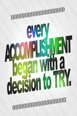 

Every Accomplishment Began With A Decision To Try. Paper Print(18 inch X 12 inch, Rolled)