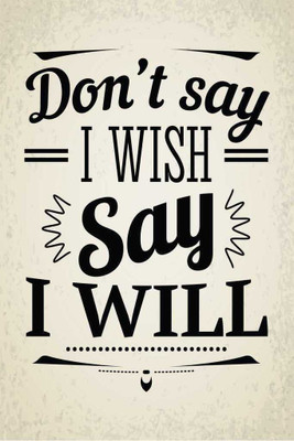

Don't Say I Wish. Say I Will. Paper Print(18 inch X 12 inch, Rolled)