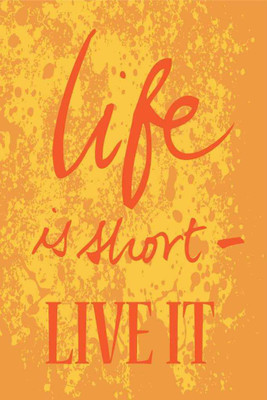 

Life Is Short. Live It. Paper Print(18 inch X 12 inch, Rolled)