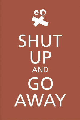 

Posterhouzz Poster Shut Up and Go Away Paper Print(18 inch X 12 inch, Rolled)