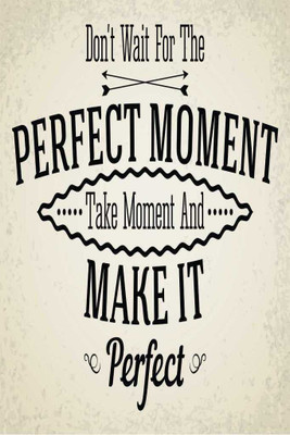 

Don't Wait For The Perfect Moment. Take Moment And Make It Perfect. Paper Print(18 inch X 12 inch, Rolled)