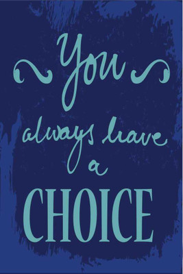

You Always Have A Choice. Paper Print(18 inch X 12 inch, Rolled)