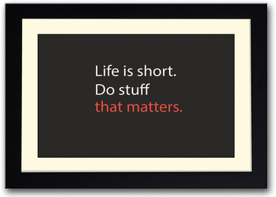 

Life Is Short, Do Stuff That Matters Fine Art Print(14 inch X 20 inch, Framed)