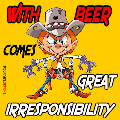 

With Beer Comes Great Irresponsibility Paper Print(12 inch X 12 inch, Rolled)