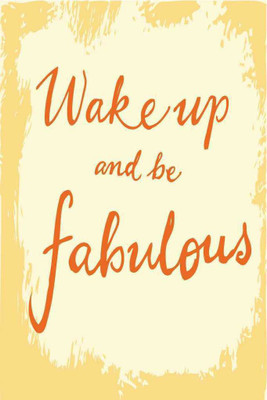 

Wake Up And Be Fabulous. Paper Print(18 inch X 12 inch, Rolled)