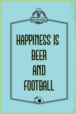 

Posterhouzz Happiness is Beer and Football Fine Art Print(18 inch X 12 inch, Rolled)