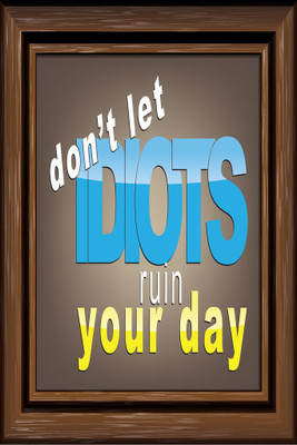 

Don't Let Idiots Ruin Your Day Paper Print(18 inch X 12 inch, Rolled)