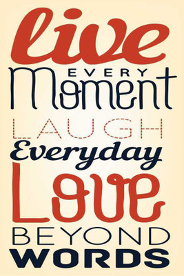 

Live Every Moment. Laugh Everyday. Love Beyond Words. Paper Print(18 inch X 12 inch, Rolled)