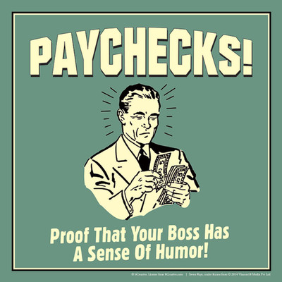 

Posterhouzz Paychecks! Proof That Your Boss Has A Sense Of Humor! Poster Fine Art Print(12 inch X 12 inch, Rolled)