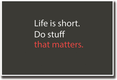

Life is short, do stuff that matters Fine Art Print(12 inch X 18 inch, Rolled)