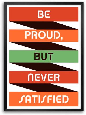 

Be Proud But Never Satisfied Inspire and Motive From Work Quotes Poster Paper Print(18 inch X 12 inch, Rolled)