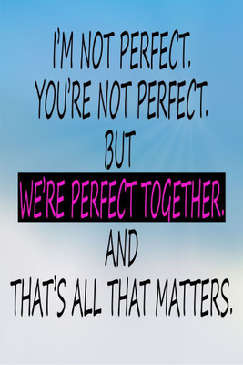 

We'Re Perfect Together Paper Print(18 inch X 12 inch, Rolled)