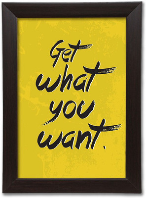 

Get What You Want Quotes Themed Framed Poster. Photographic Paper(13.5 inch X 10 inch, Box Packing)