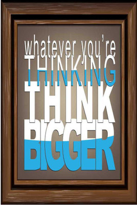 

Whatever You're Thinking. Think Bigger. Paper Print(18 inch X 12 inch, Rolled)