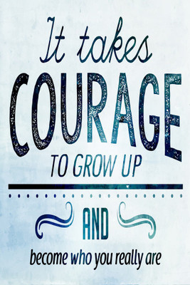 

It takes Courage to Grow Up and become who you reallly are Paper Print(18 inch X 12 inch, Rolled)