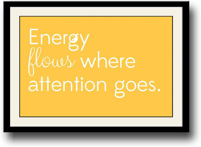 

Energy flows where attention goes Fine Art Print(10 inch X 14 inch, Framed)
