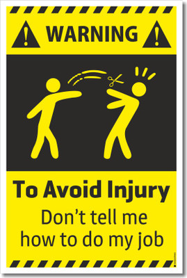 

Warning - To Avoid Injury Don't tell me how to do my job Paper Print(19 inch X 13 inch)