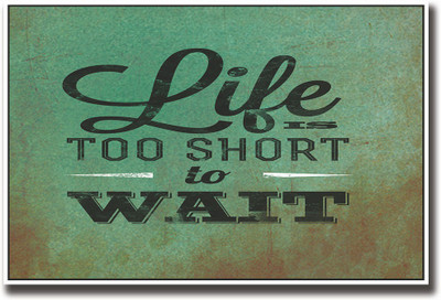 

Life is too short to wait Fine Art Print(12 inch X 18 inch, Rolled)