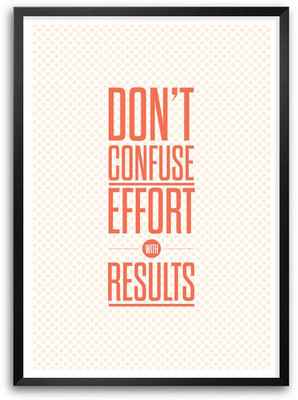 

Don'T Confuse Effort With Results Inspirational And Motivational Quote Framed Poster Paper Print(16.5 inch X 11.7 inch)